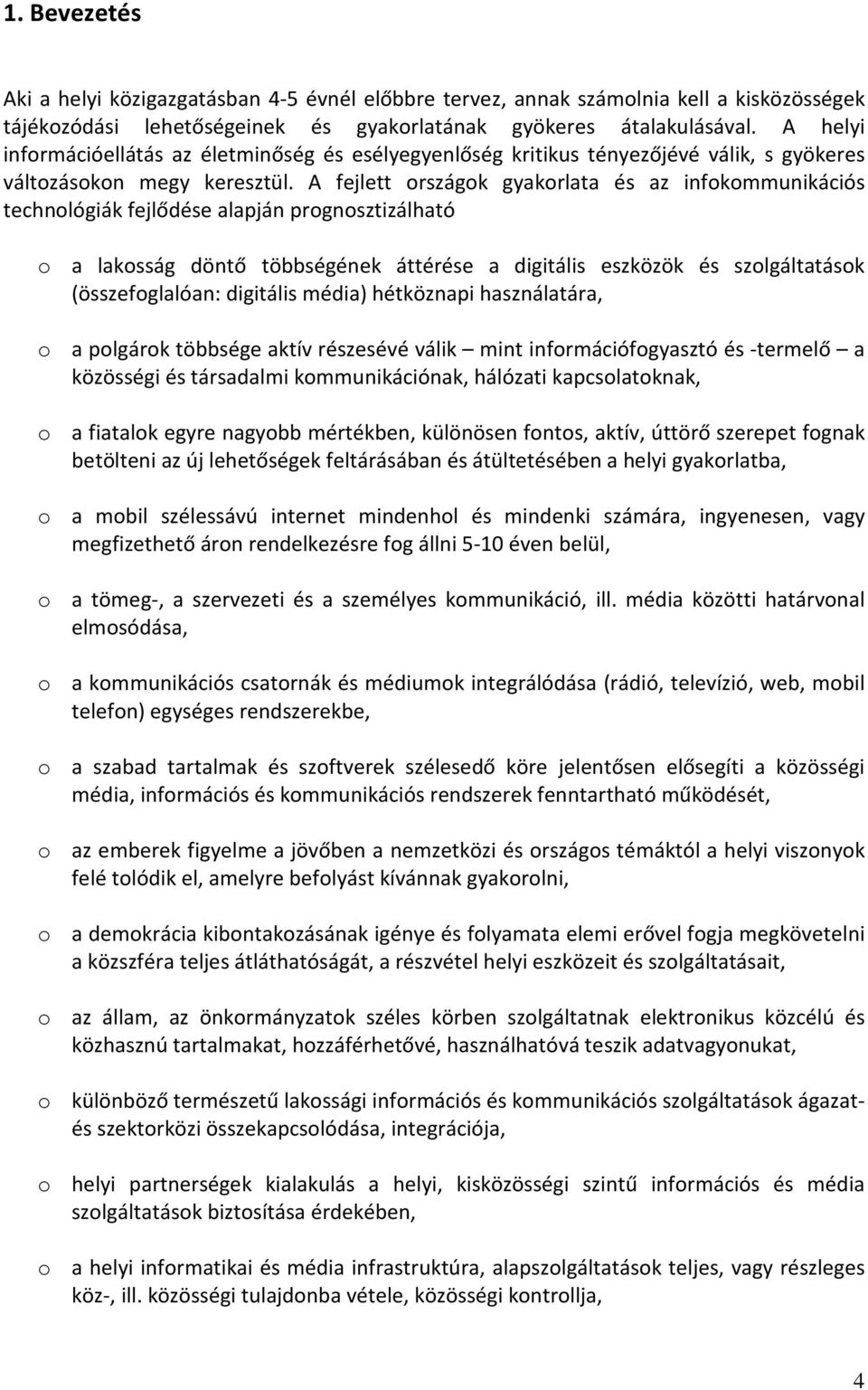 A fejlett országok gyakorlata és az infokommunikációs technológiák fejlődése alapján prognosztizálható o a lakosság döntő többségének áttérése a digitális eszközök és szolgáltatások (összefoglalóan: