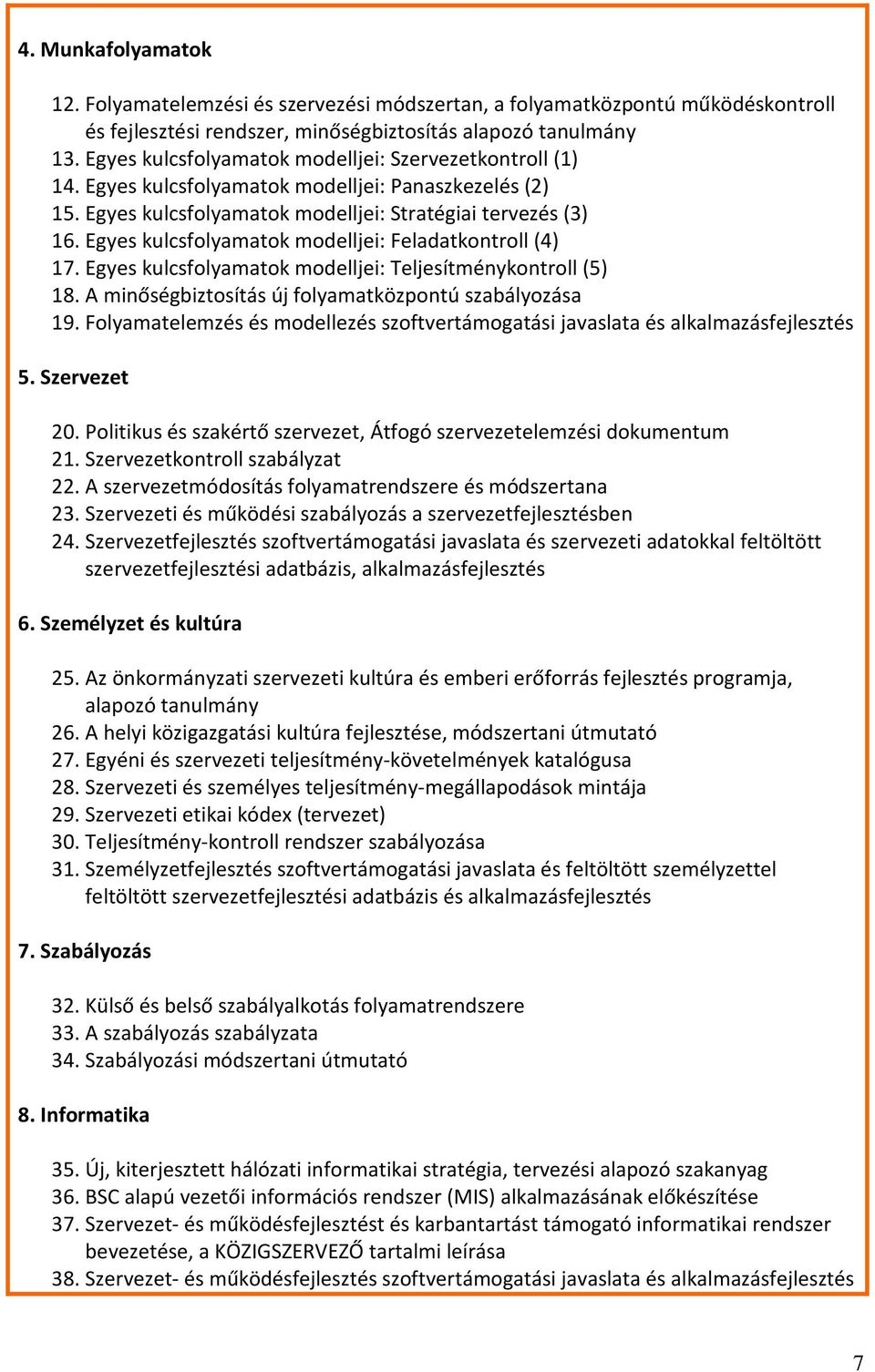 Egyes kulcsfolyamatok modelljei: Feladatkontroll (4) 17. Egyes kulcsfolyamatok modelljei: Teljesítménykontroll (5) 18. A minőségbiztosítás új folyamatközpontú szabályozása 19.