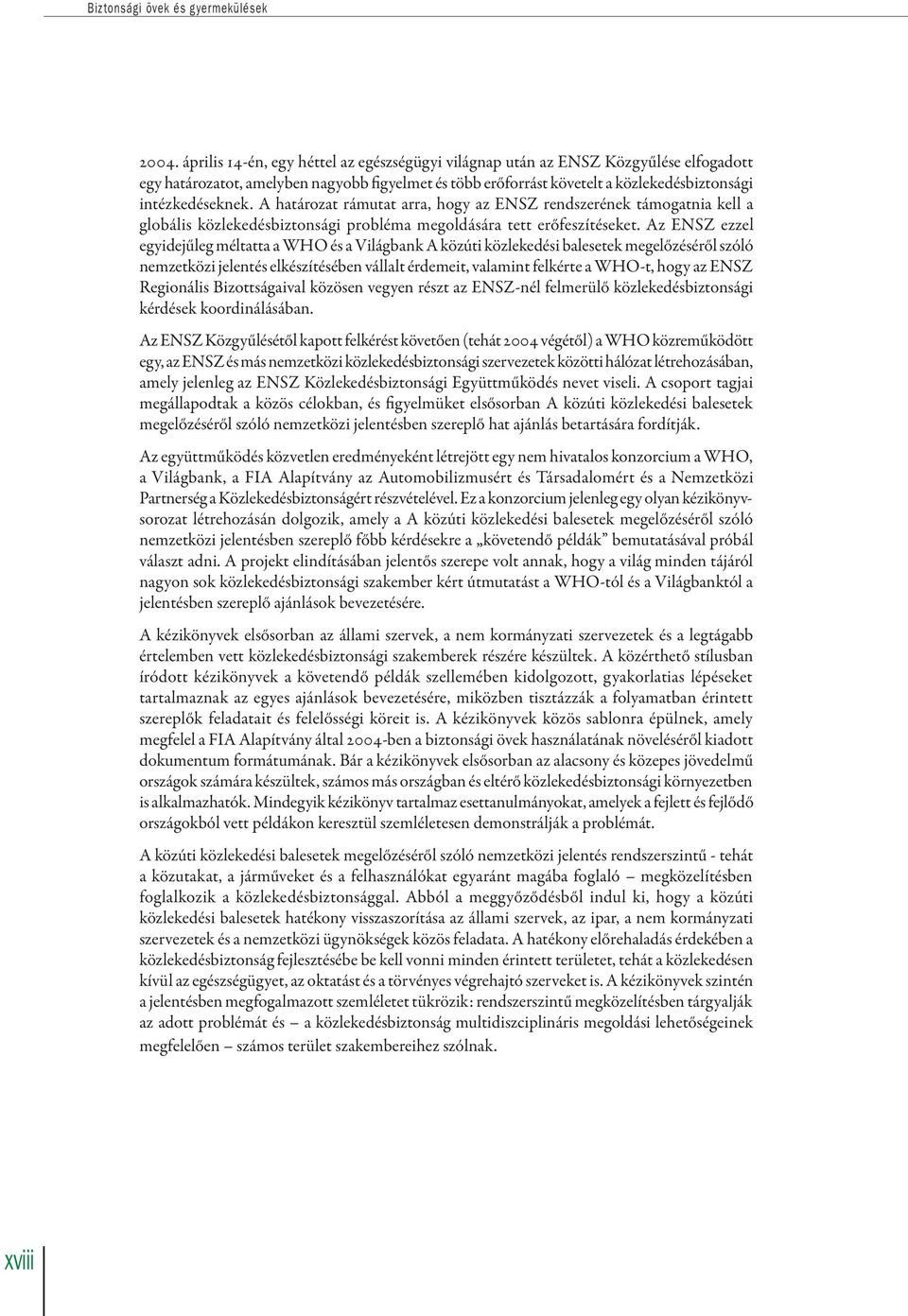 A határozat rámutat arra, hogy az ENSZ rendszerének támogatnia kell a globális közlekedésbiztonsági probléma megoldására tett erőfeszítéseket.