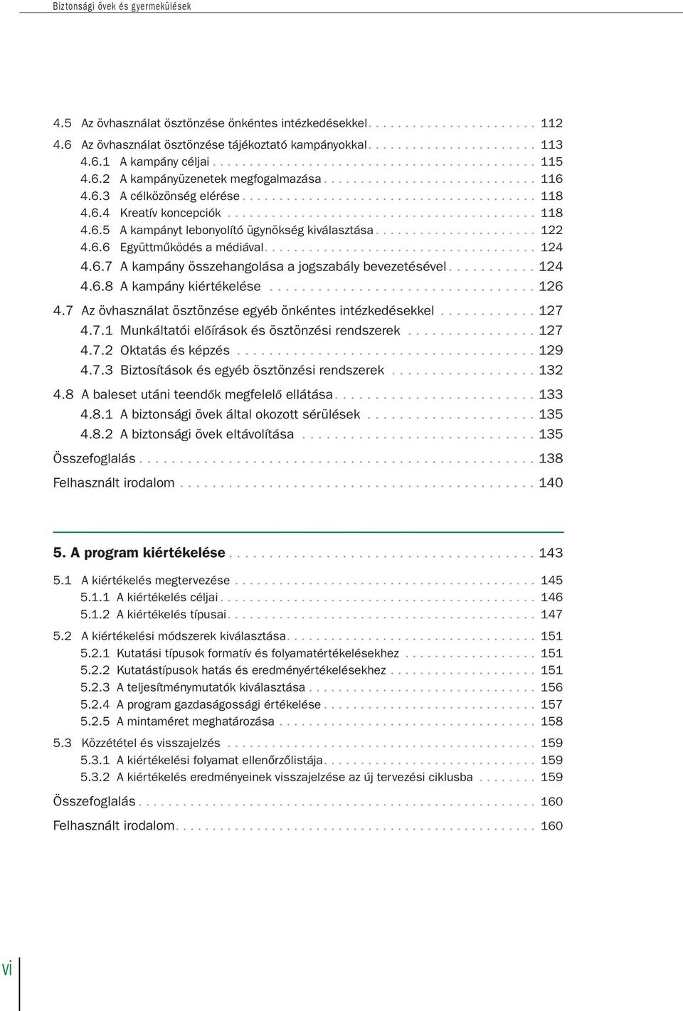 6.4 Kreatív koncepciók.......................................... 118 4.6.5 A kampányt lebonyolító ügynökség kiválasztása...................... 122 4.6.6 Együttmûködés a médiával..................................... 124 4.