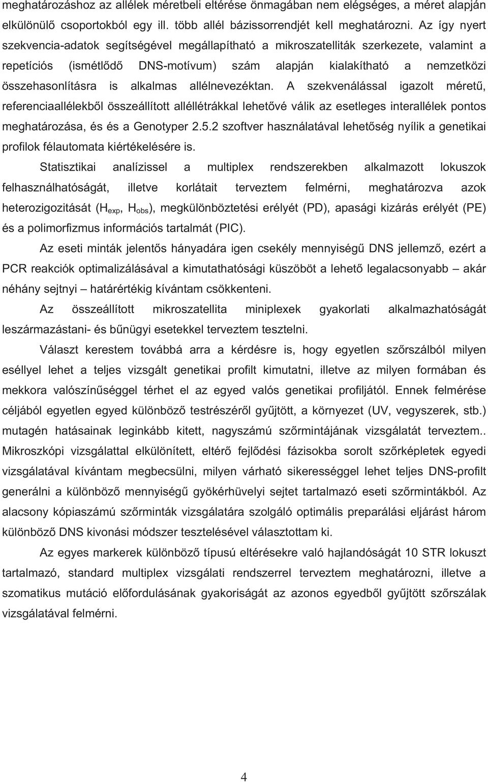 alkalmas allélnevezéktan. A szekvenálással igazolt méret, referenciaallélekb l összeállított alléllétrákkal lehet vé válik az esetleges interallélek pontos meghatározása, és és a Genotyper 2.5.