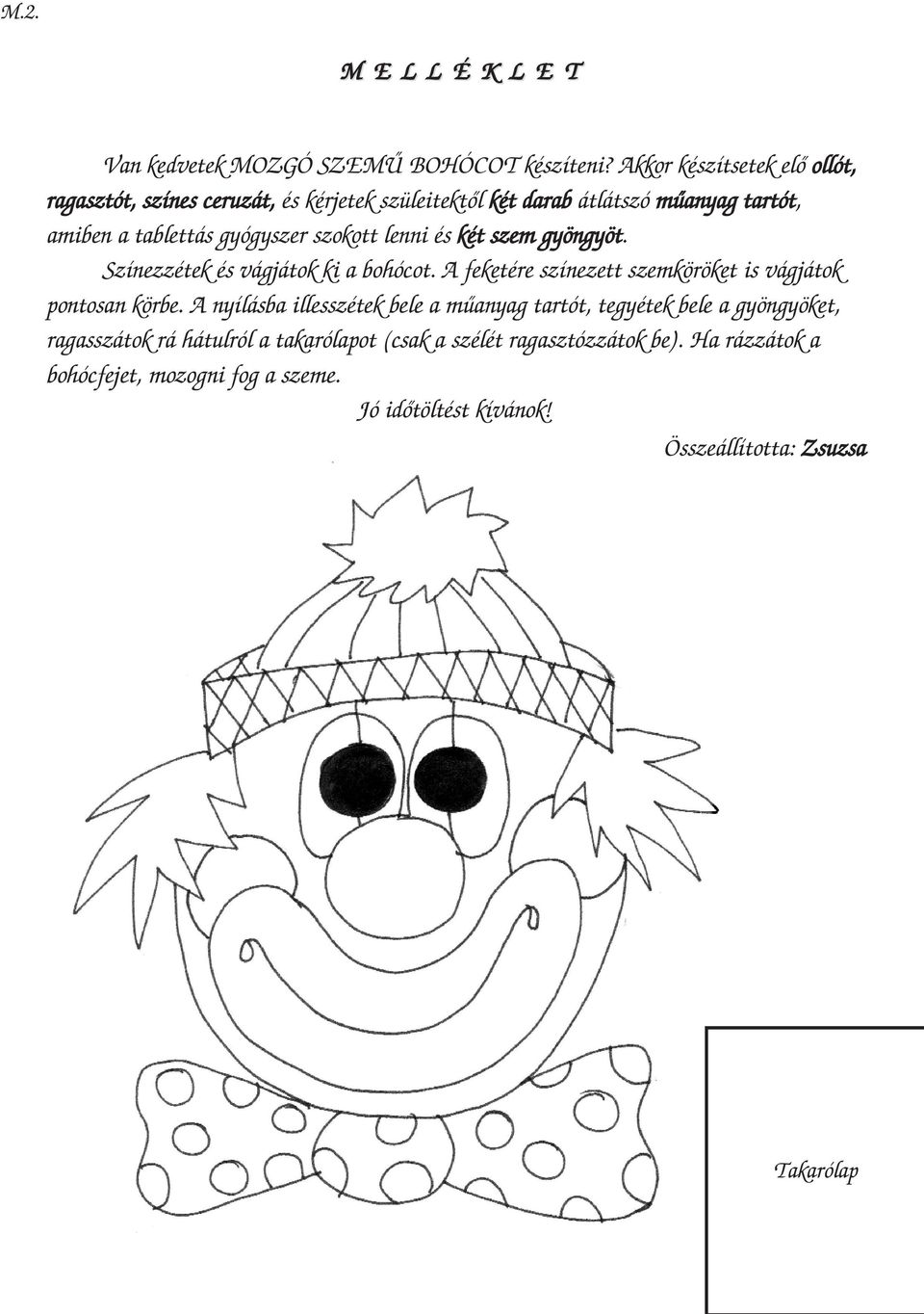 szokott lenni és két szem gyöngyöt. Színezzétek és vágjátok ki a bohócot. A feketére színezett szemköröket is vágjátok pontosan körbe.