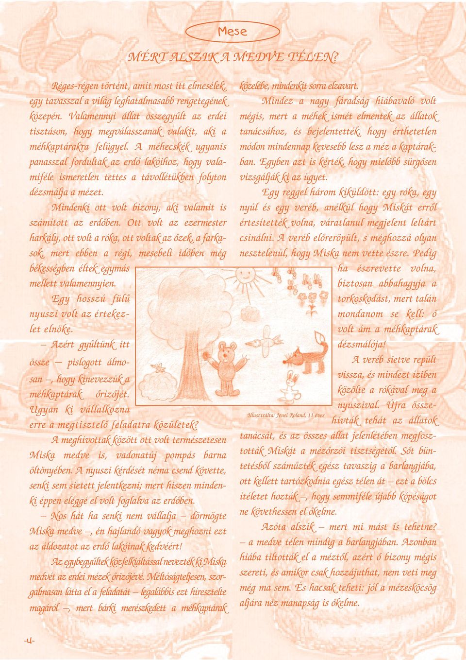 A méhecskék ugyanis panasszal fordultak az erdõ lakóihoz, hogy valamiféle ismeretlen tettes a távollétükben folyton dézsmálja a mézet. Mindenki ott volt bizony, aki valamit is számított az erdõben.
