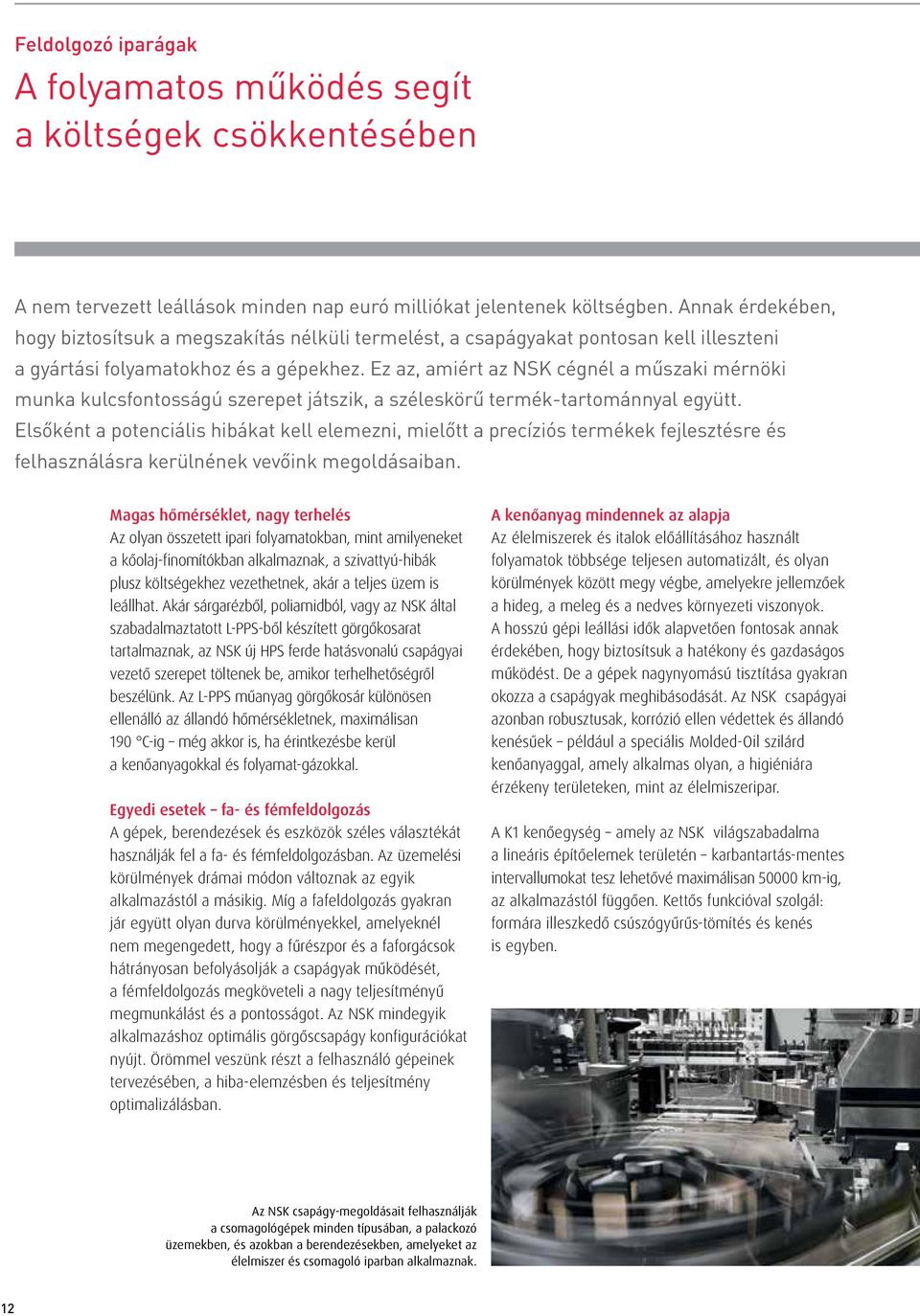 Ez az, amiért az NSK cégnél a műszaki mérnöki munka kulcsfontosságú szerepet játszik, a széleskörű termék-tartománnyal együtt.