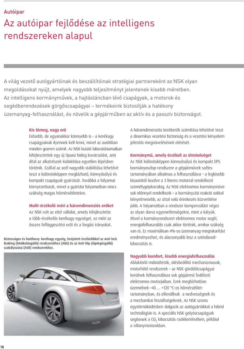 Az intelligens kormányművek, a hajtásláncban lévő csapágyak, a motorok és segédberendezések görgőscsapágyai termékeink biztosítják a hatékony üzemanyag-felhasználást, és növelik a gépjárműben az