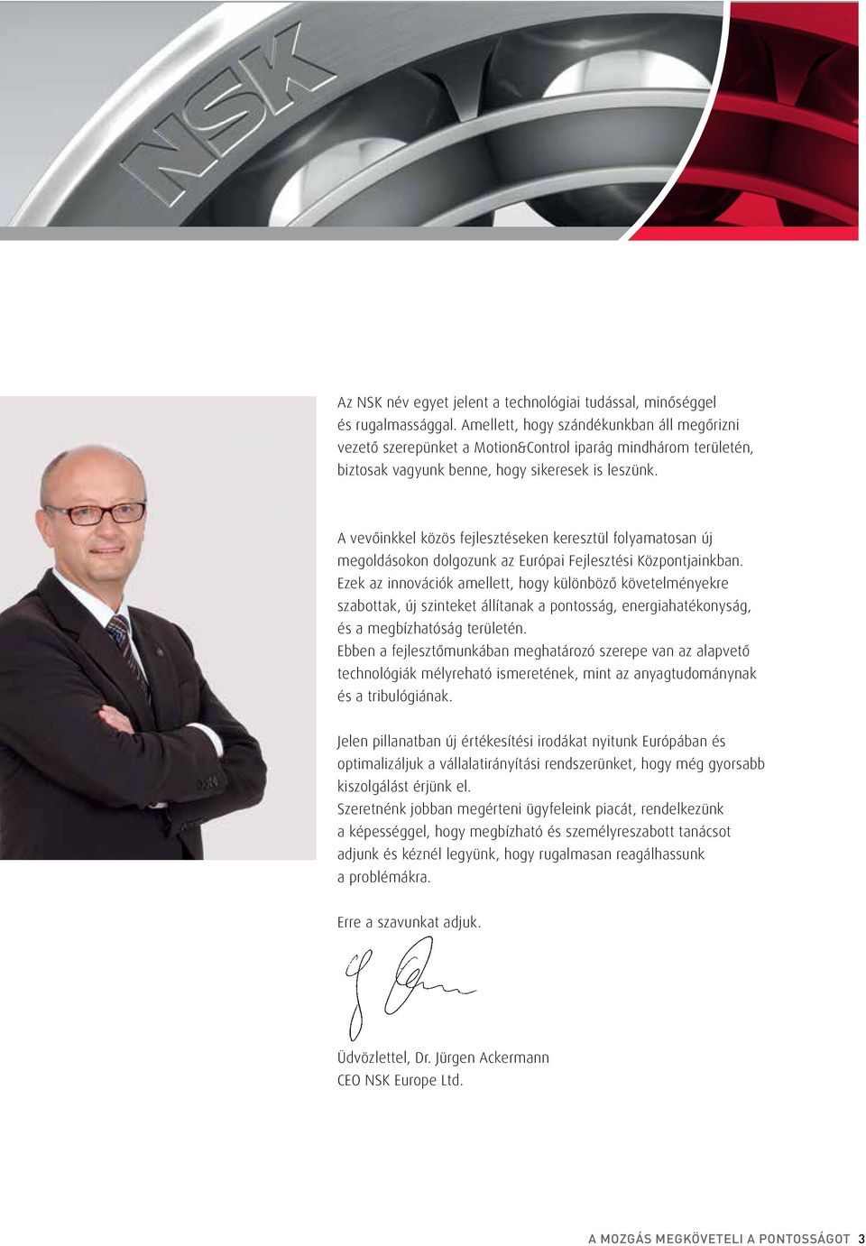A vevőinkkel közös fejlesztéseken keresztül folyamatosan új megoldásokon dolgozunk az Európai Fejlesztési Központjainkban.