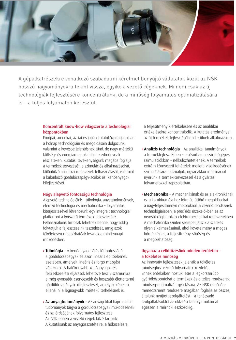 Koncentrált know-how világszerte a technológiai központokban Európai, amerikai, ázsiai és japán kutatóközpontjainkban a holnap technológiáin és megoldásain dolgozunk, valamint a kevésbé jelentősnek