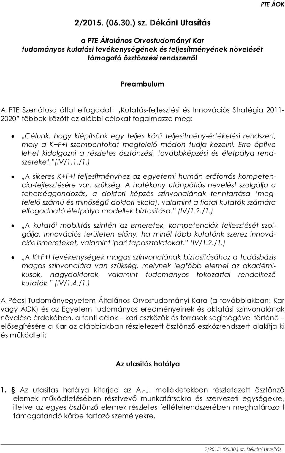 tudja kezelni. Erre építve lehet kidolgozni a részletes ösztönzési, továbbképzési és életpálya rendszereket. (IV/1.