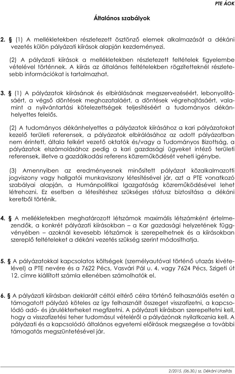 (1) A pályázatok kiírásának és elbírálásának megszervezéséért, lebonyolításáért, a végső döntések meghozataláért, a döntések végrehajtásáért, valamint a nyilvántartási kötelezettségek teljesítéséért