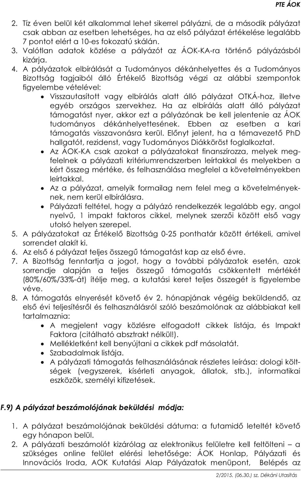 A pályázatok elbírálását a Tudományos dékánhelyettes és a Tudományos Bizottság tagjaiból álló Értékelő Bizottság végzi az alábbi szempontok figyelembe vételével: Visszautasított vagy elbírálás alatt