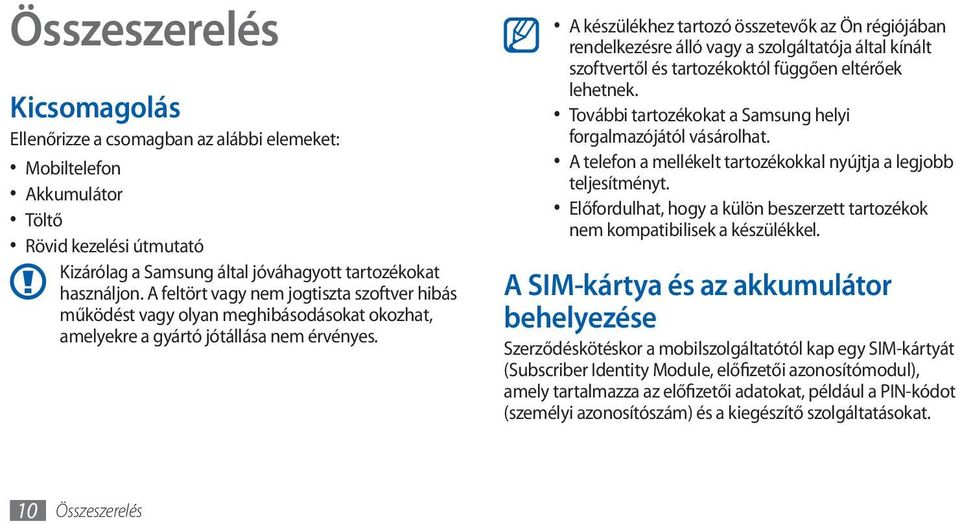 A készülékhez tartozó összetevők az Ön régiójában rendelkezésre álló vagy a szolgáltatója által kínált szoftvertől és tartozékoktól függően eltérőek lehetnek.