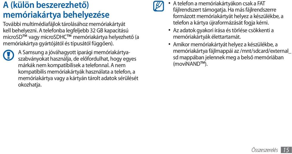A Samsung a jóváhagyott iparági memóriakártyaszabványokat használja, de előfordulhat, hogy egyes márkák nem kompatibilisek a telefonnal.