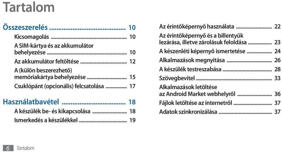 .. 18 Ismerkedés a készülékkel... 19 Az érintőképernyő használata... 22 Az érintőképernyő és a billentyűk lezárása, illetve zárolásuk feloldása.