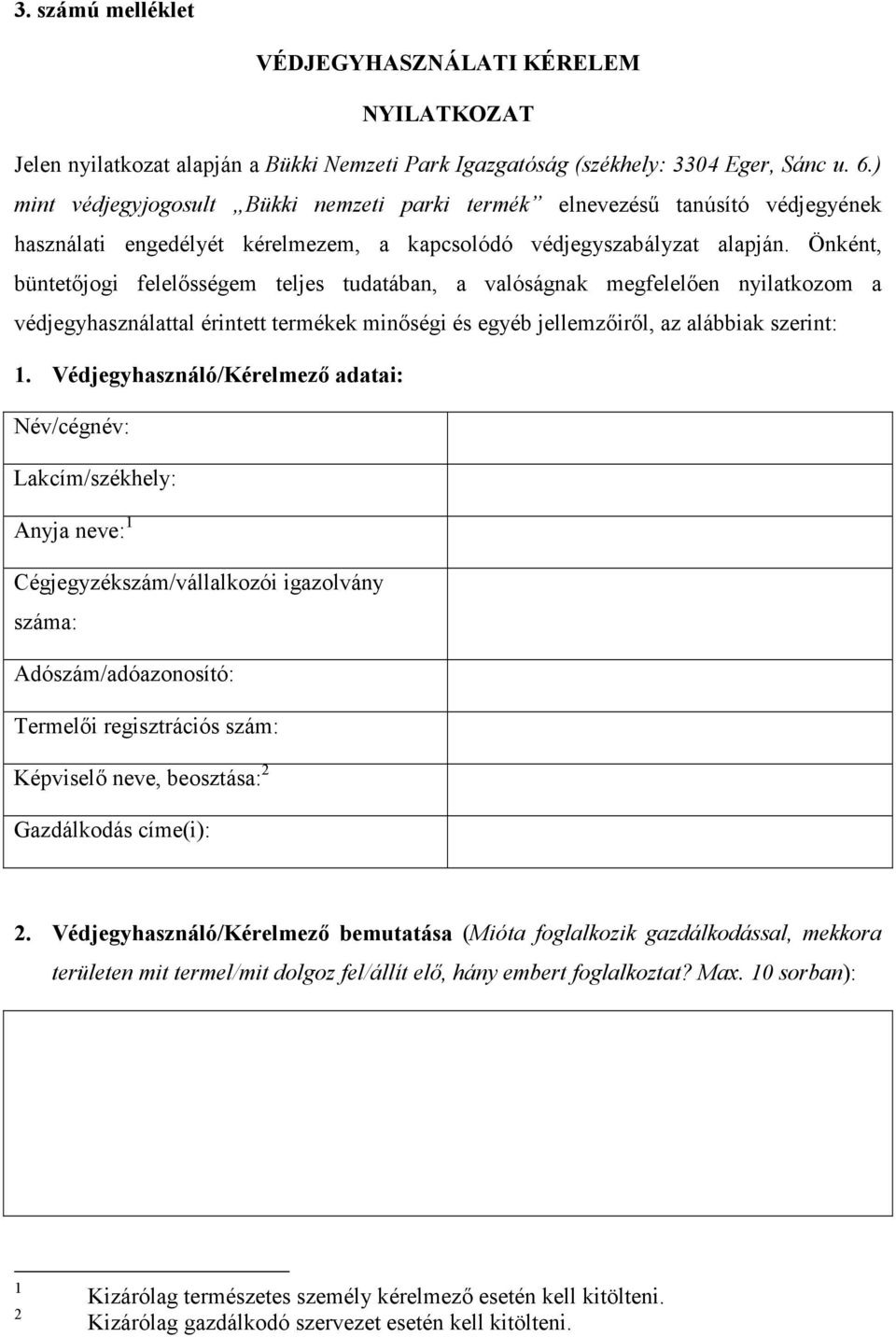 Önként, büntetıjogi felelısségem teljes tudatában, a valóságnak megfelelıen nyilatkozom a védjegyhasználattal érintett termékek minıségi és egyéb jellemzıirıl, az alábbiak szerint: 1.