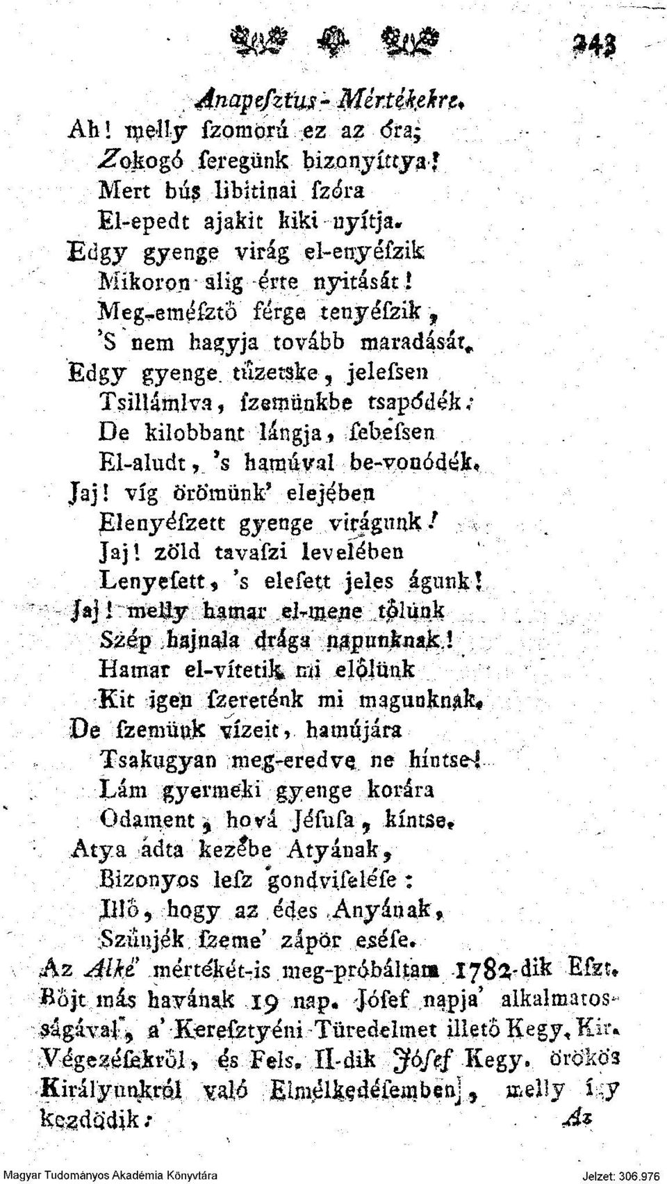 'S nem hagyja tovább maradását* Edgy gyenge, tűzetske, jelefsen Tsillámlva, fzemünkbe tsapddék; De kilobbant lángja > febefsen El-aludt r *s hamuval be-vqnódék«jaj!