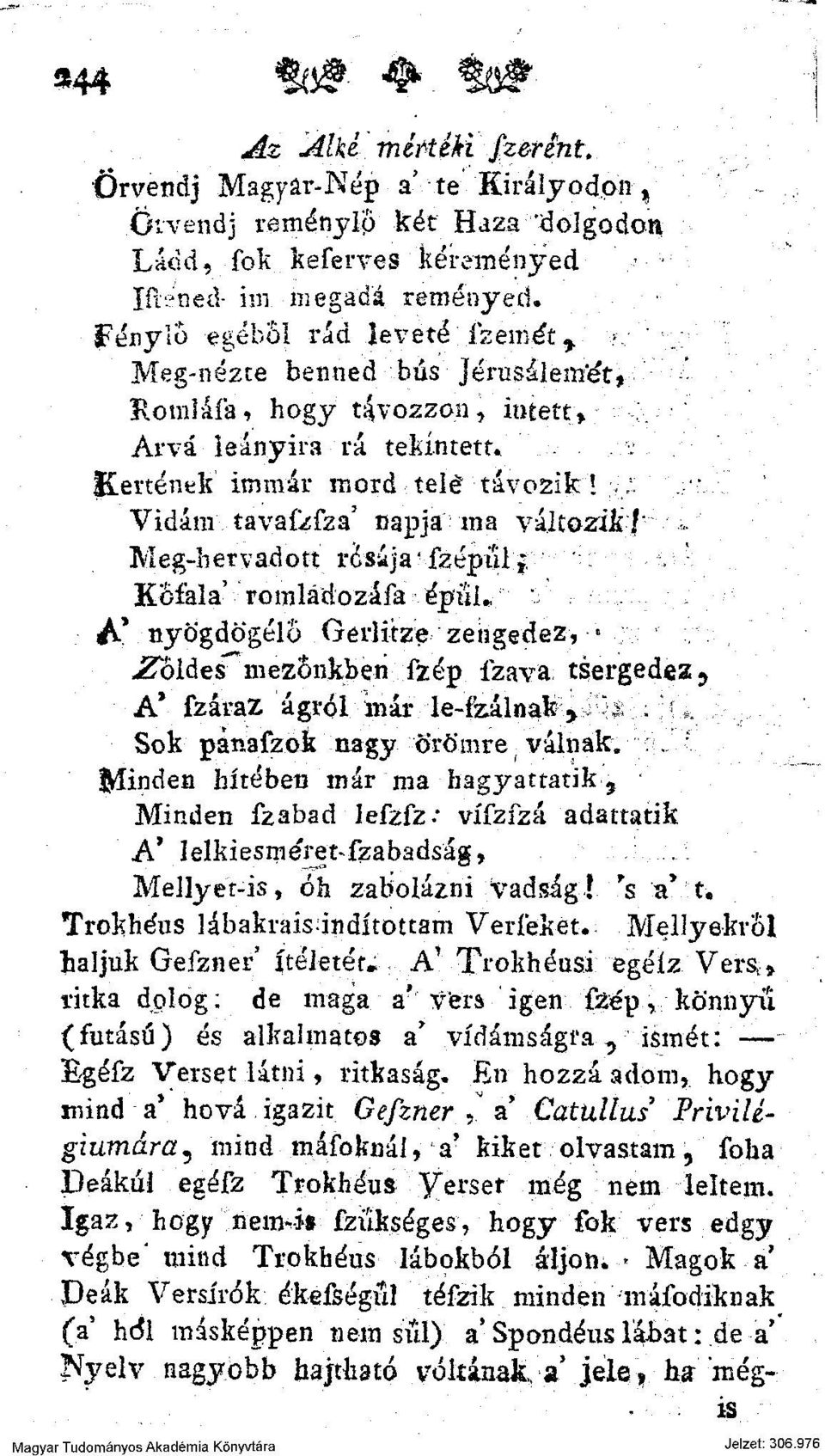 + < Meg-nézte benned bús Jeru sál enrét, - Homláfa, hogy távozzon, intett* Arváleányira rá tekintett*..\ Kertének" immár mord télé távozik í.