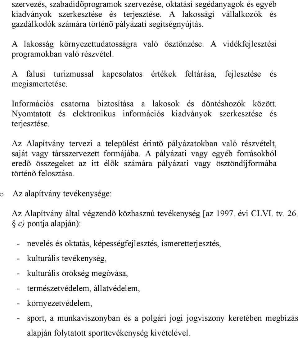 Információs csatorna biztosítása a lakosok és döntéshozók között. Nyomtatott és elektronikus információs kiadványok szerkesztése és terjesztése.