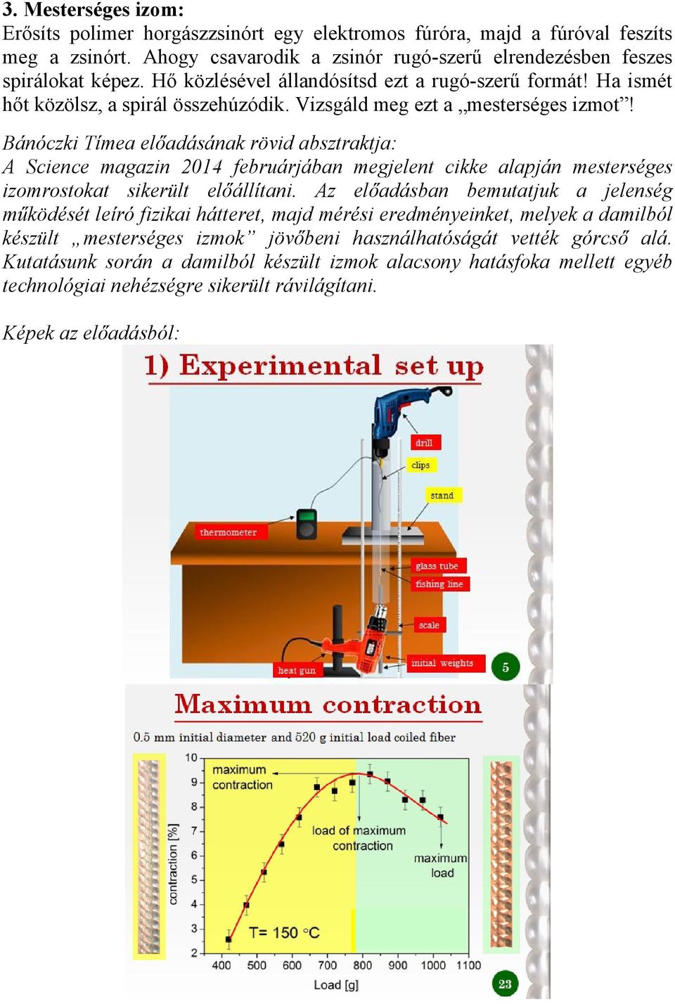 Bánóczki Tímea előadásának rövid absztraktja: A Science magazin 2014 februárjában megjelent cikke alapján mesterséges izomrostokat sikerült előállítani.