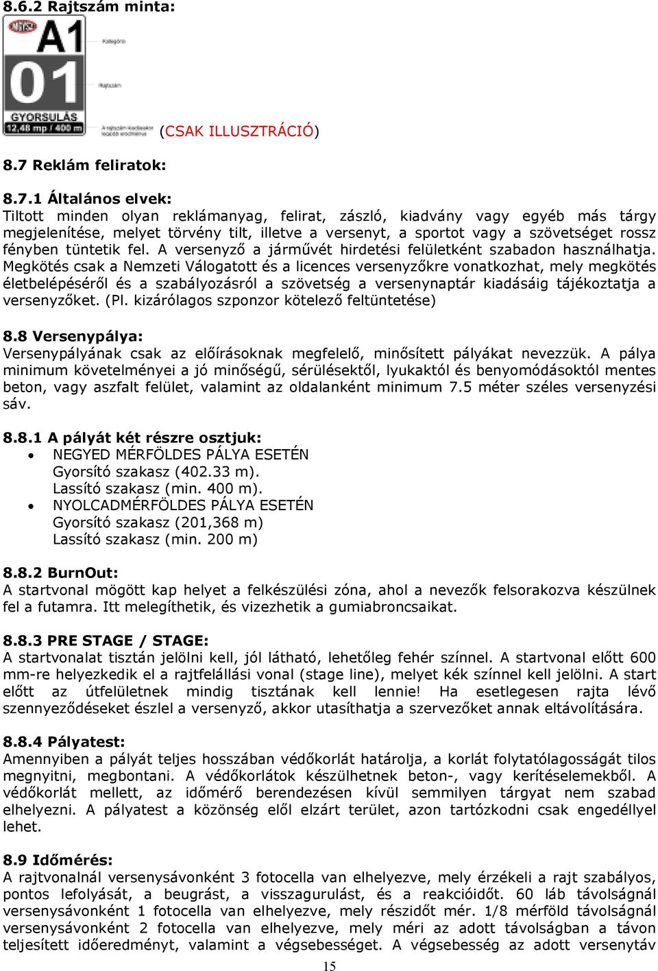 1 Általános elvek: Tiltott minden olyan reklámanyag, felirat, zászló, kiadvány vagy egyéb más tárgy megjelenítése, melyet törvény tilt, illetve a versenyt, a sportot vagy a szövetséget rossz fényben