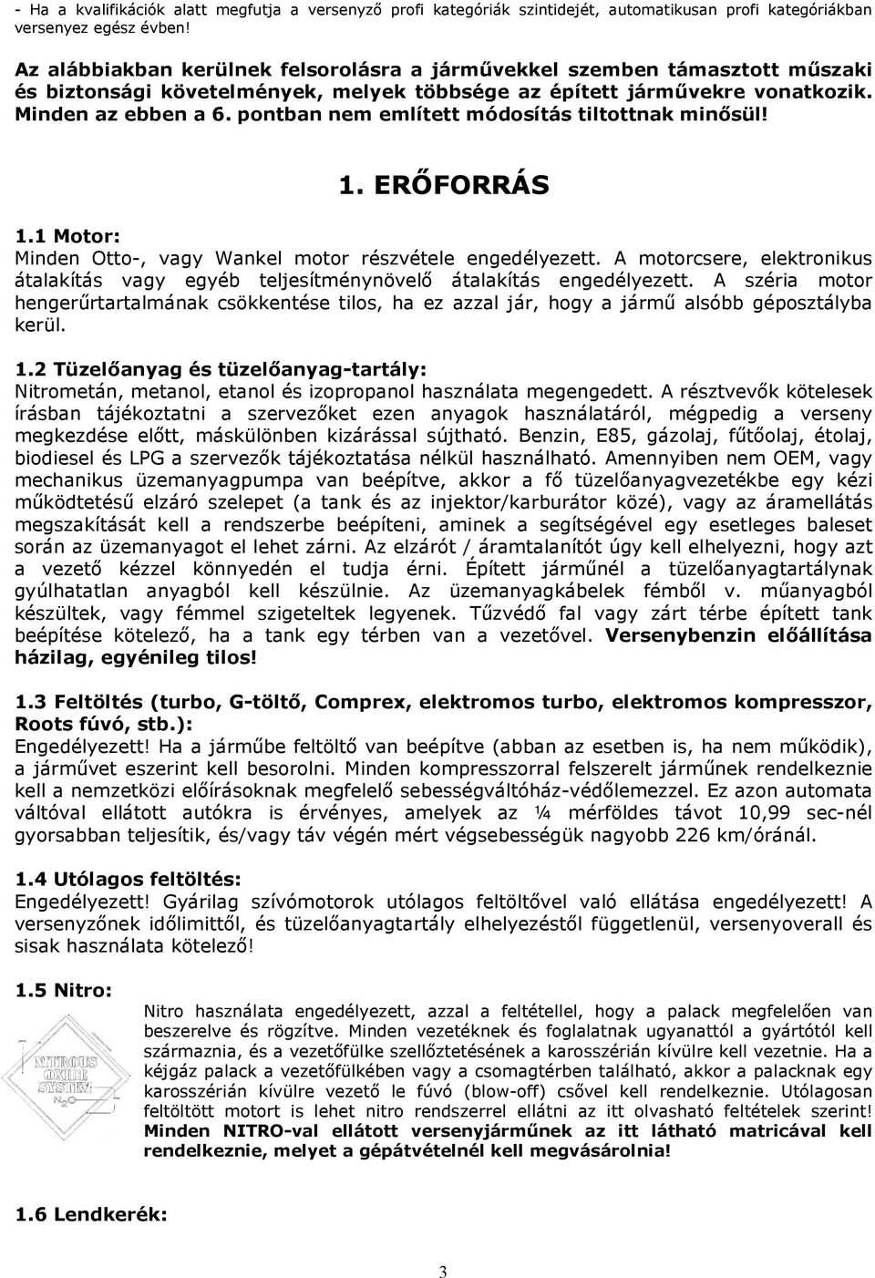 pontban nem említett módosítás tiltottnak minısül! 1. ERİFORRÁS 1.1 Motor: Minden Otto-, vagy Wankel motor részvétele engedélyezett.
