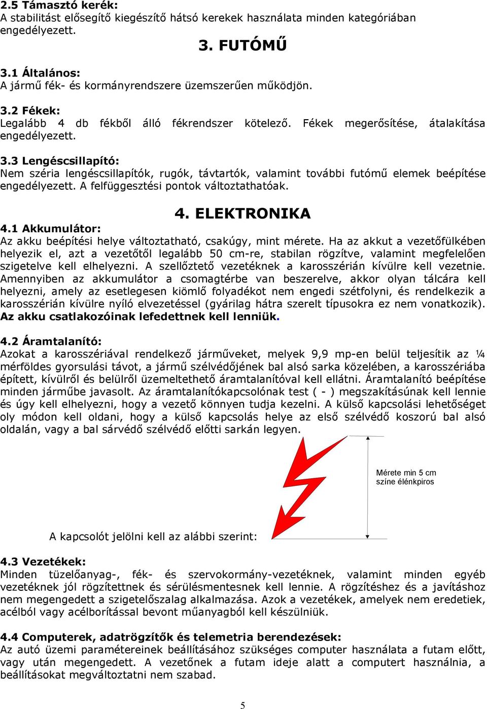 A felfüggesztési pontok változtathatóak. 4. ELEKTRONIKA 4.1 Akkumulátor: Az akku beépítési helye változtatható, csakúgy, mint mérete.