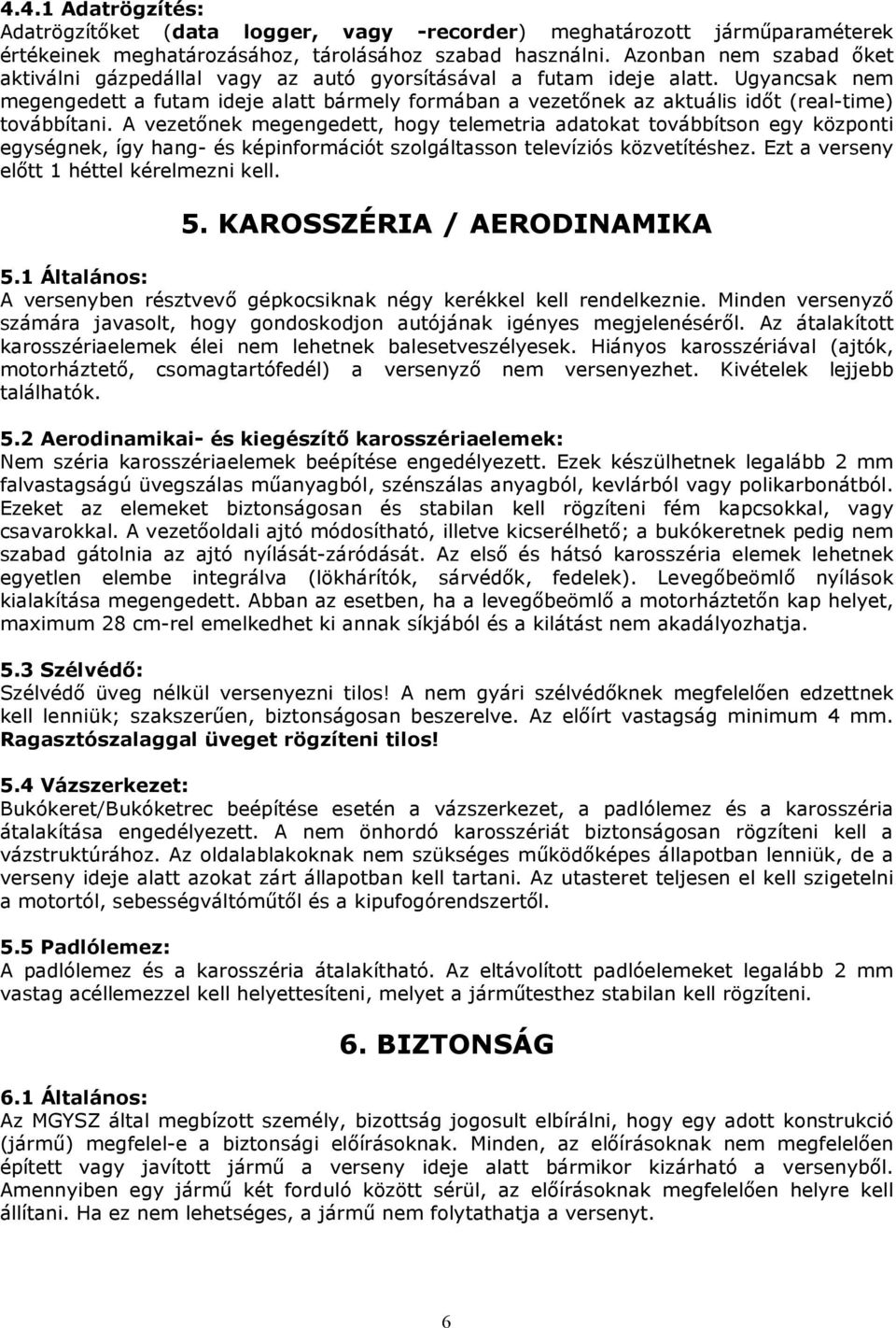 Ugyancsak nem megengedett a futam ideje alatt bármely formában a vezetőnek az aktuális időt (real-time) továbbítani.