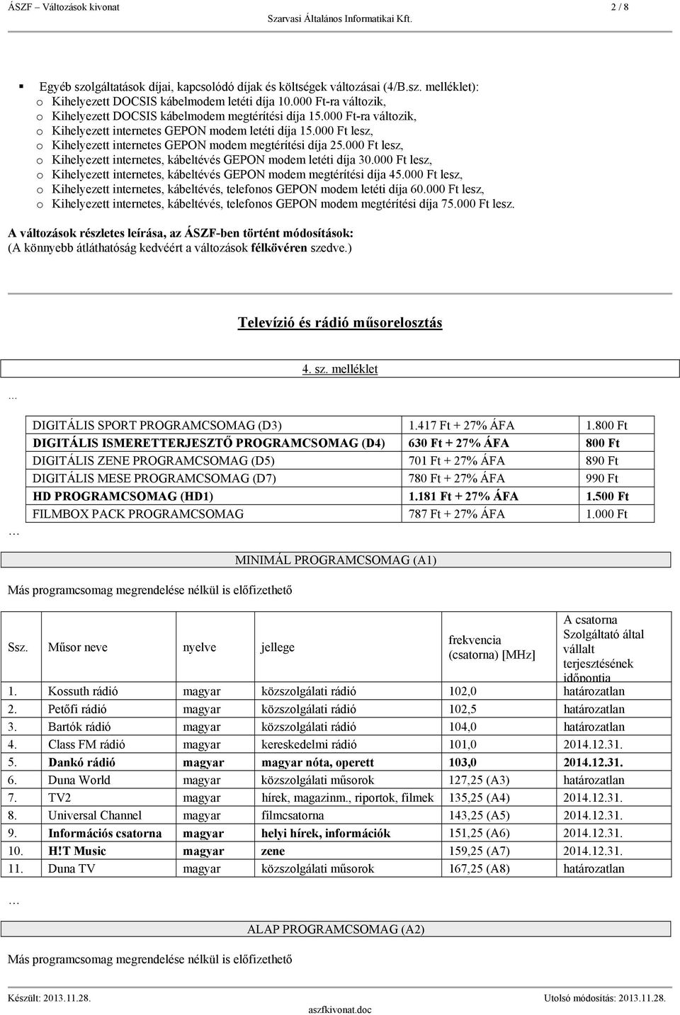 000 Ft lesz, o Kihelyezett internetes GEPON modem megtérítési díja 25.000 Ft lesz, o Kihelyezett internetes, kábeltévés GEPON modem letéti díja 30.