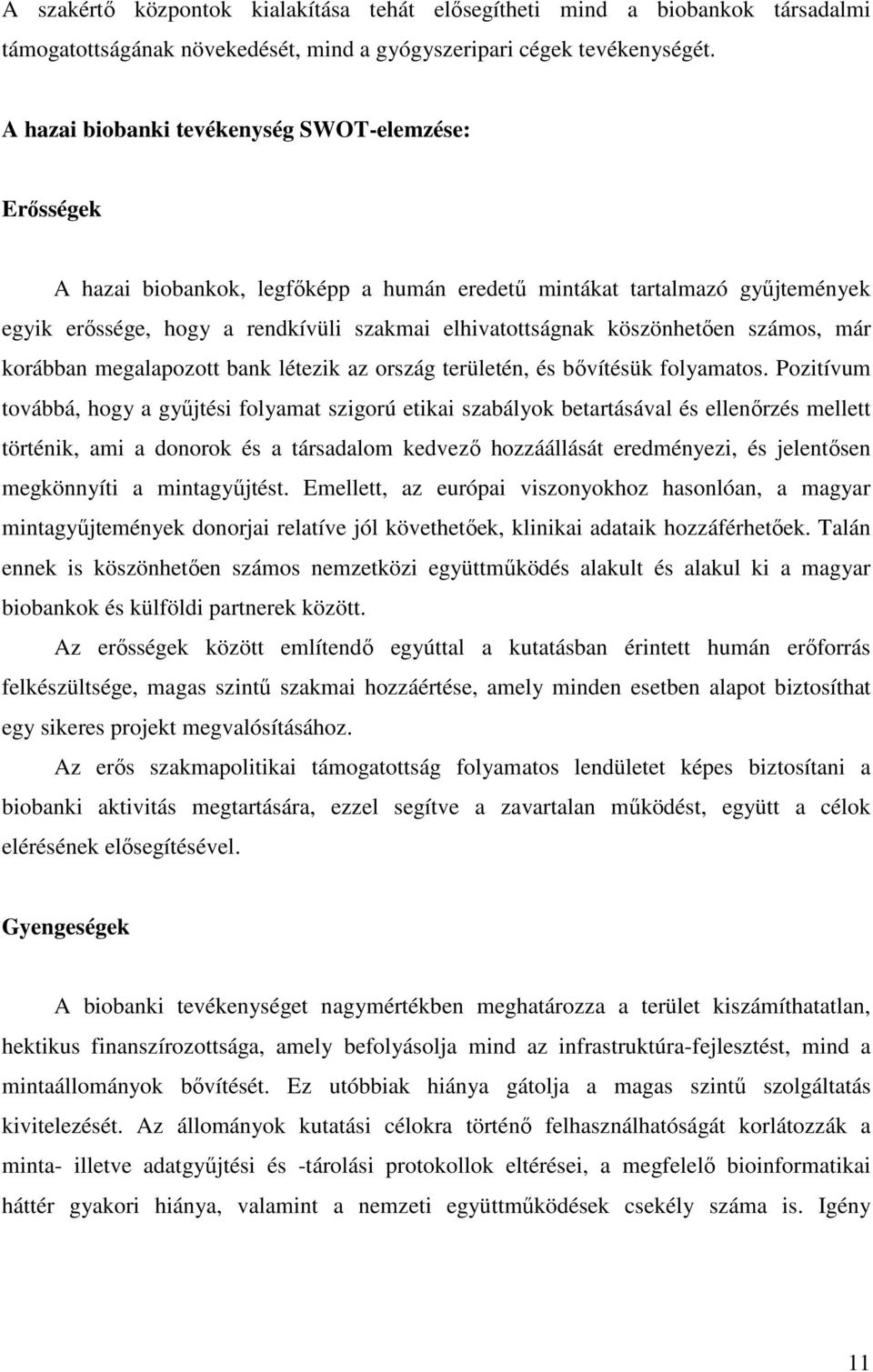 köszönhetően számos, már korábban megalapozott bank létezik az ország területén, és bővítésük folyamatos.