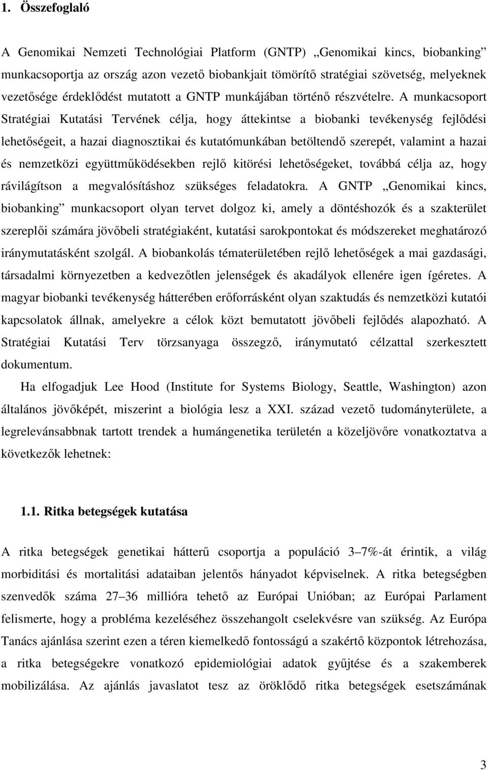 A munkacsoport Stratégiai Kutatási Tervének célja, hogy áttekintse a biobanki tevékenység fejlődési lehetőségeit, a hazai diagnosztikai és kutatómunkában betöltendő szerepét, valamint a hazai és