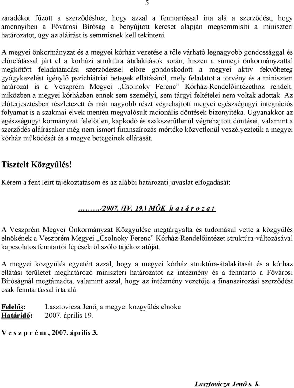 A megyei önkormányzat és a megyei kórház vezetése a tőle várható legnagyobb gondossággal és előrelátással járt el a kórházi struktúra átalakítások során, hiszen a sümegi önkormányzattal megkötött