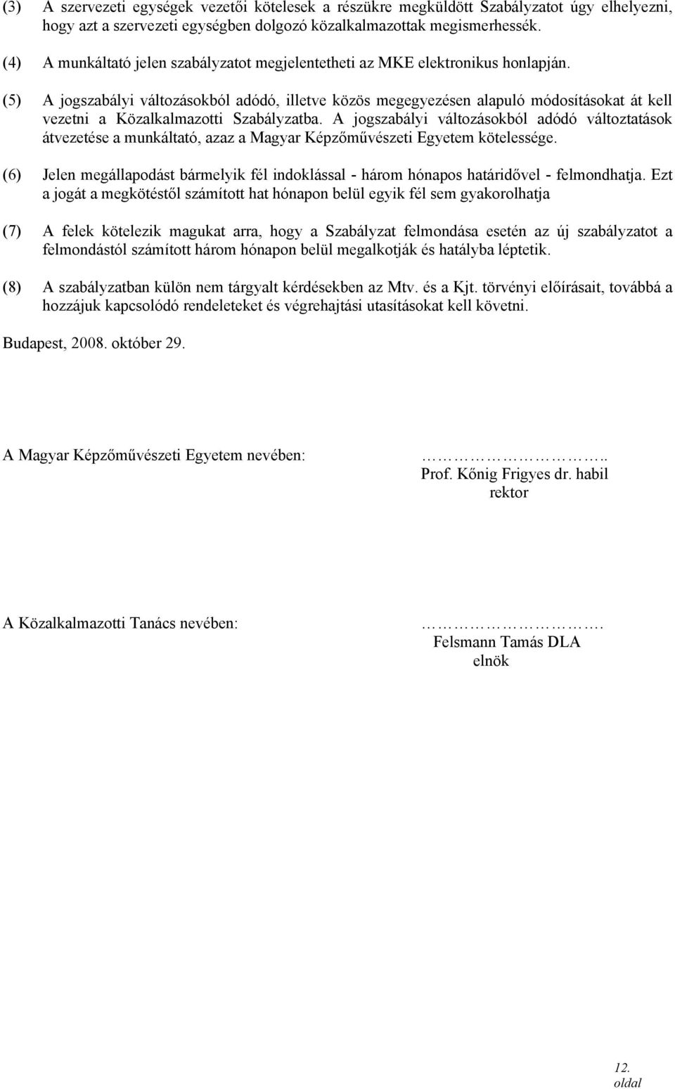 (5) A jogszabályi változásokból adódó, illetve közös megegyezésen alapuló módosításokat át kell vezetni a Közalkalmazotti Szabályzatba.