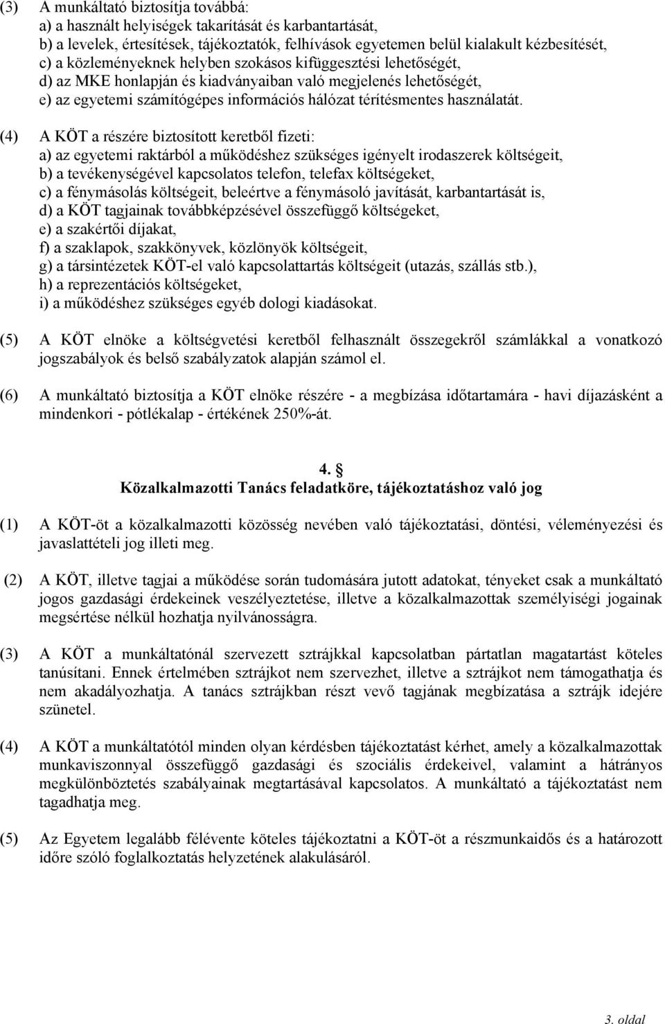 (4) A KÖT a részére biztosított keretből fizeti: a) az egyetemi raktárból a működéshez szükséges igényelt irodaszerek költségeit, b) a tevékenységével kapcsolatos telefon, telefax költségeket, c) a