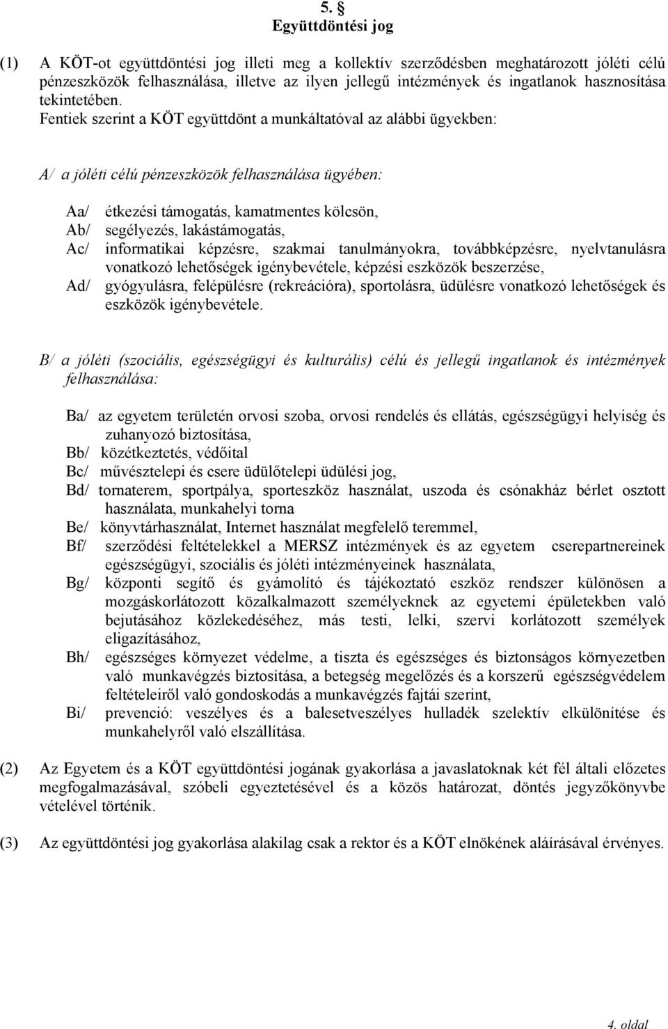 Fentiek szerint a KÖT együttdönt a munkáltatóval az alábbi ügyekben: A/ a jóléti célú pénzeszközök felhasználása ügyében: Aa/ étkezési támogatás, kamatmentes kölcsön, Ab/ segélyezés, lakástámogatás,