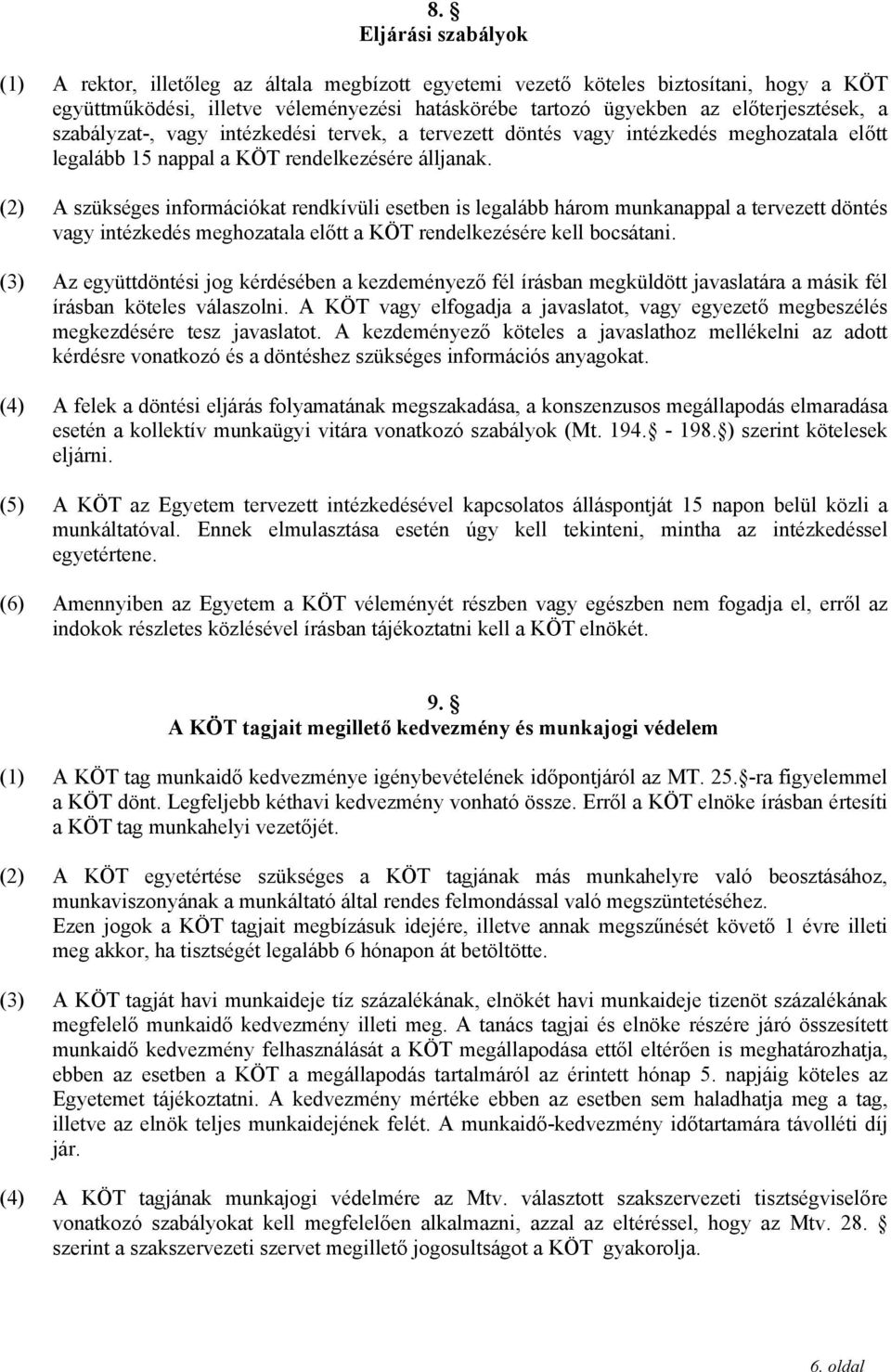 (2) A szükséges információkat rendkívüli esetben is legalább három munkanappal a tervezett döntés vagy intézkedés meghozatala előtt a KÖT rendelkezésére kell bocsátani.