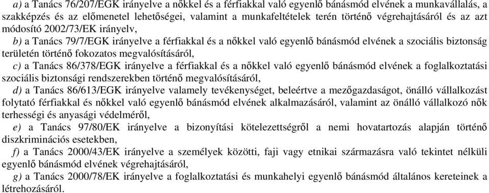 megvalósításáról, c) a Tanács 86/378/EGK irányelve a férfiakkal és a nőkkel való egyenlő bánásmód elvének a foglalkoztatási szociális biztonsági rendszerekben történő megvalósításáról, d) a Tanács