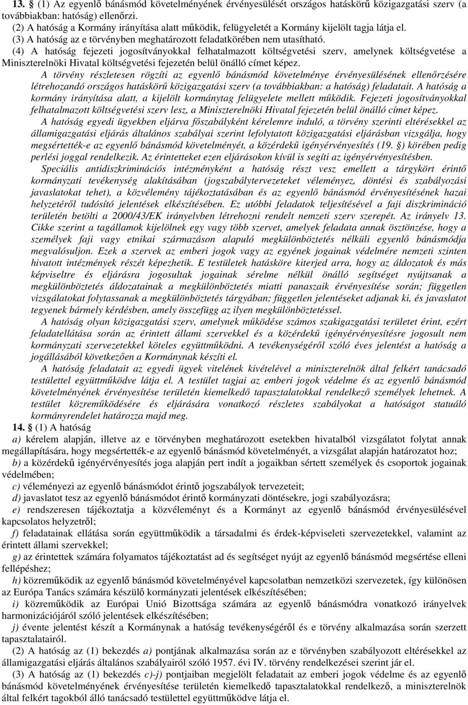 (4) A hatóság fejezeti jogosítványokkal felhatalmazott költségvetési szerv, amelynek költségvetése a Miniszterelnöki Hivatal költségvetési fejezetén belül önálló címet képez.