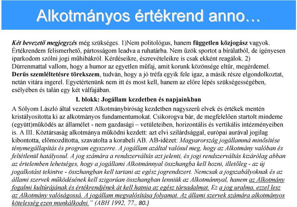 2) Dürrenmattal vallom, hogy a humor az egyetlen műfaj, amit korunk közönsége eltűr, megérdemel.