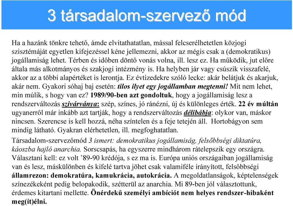 Ha helyben jár vagy csúszik visszafelé, akkor az a többi alapértéket is lerontja. Ez évtizedekre szóló lecke: akár belátjuk és akarjuk, akár nem.