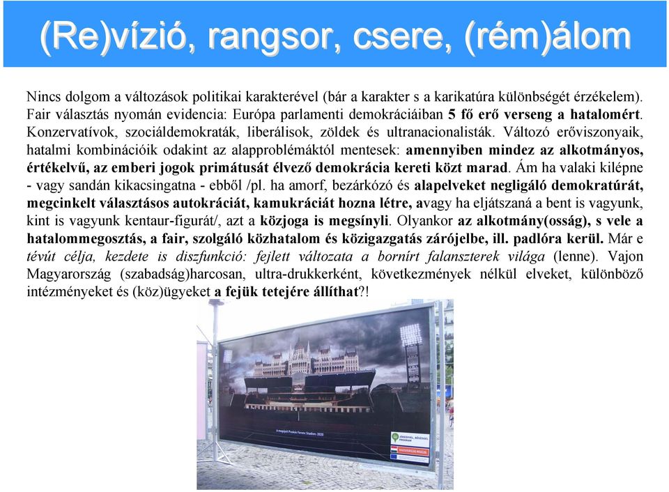 Változó erőviszonyaik, hatalmi kombinációik odakint az alapproblémáktól mentesek: amennyiben mindez az alkotmányos, értékelvű, az emberi jogok primátusát élvező demokrácia kereti közt marad.