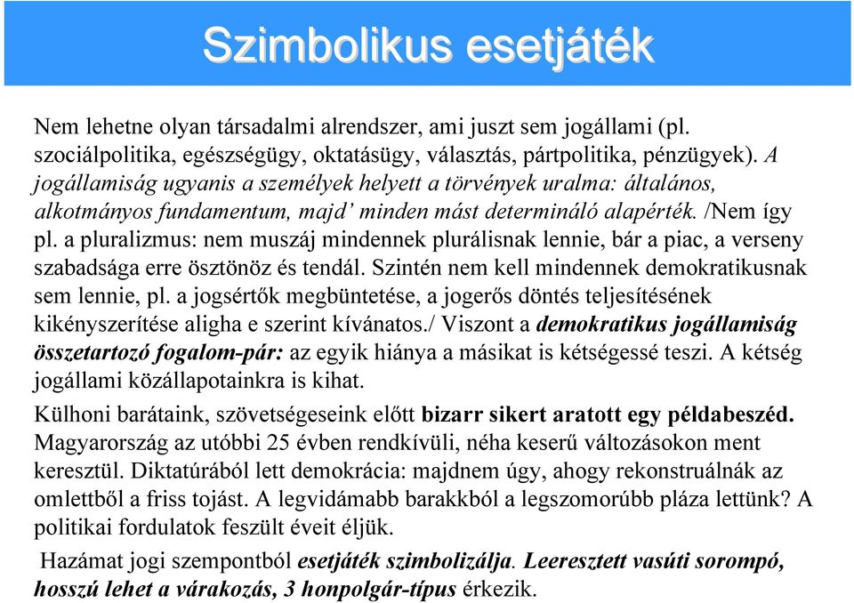 a pluralizmus: nem muszáj mindennek plurálisnak lennie, bár a piac, a verseny szabadsága erre ösztönöz és tendál. Szintén nem kell mindennek demokratikusnak sem lennie, pl.
