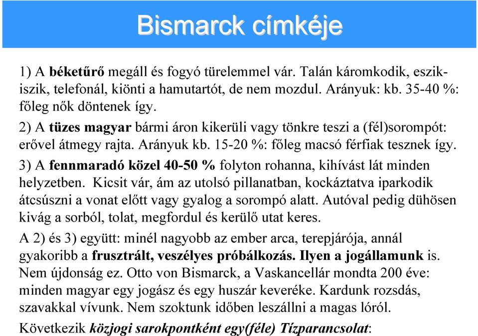 3) A fennmaradó közel 40-50 % folyton rohanna, kihívást lát minden helyzetben. Kicsit vár, ám az utolsó pillanatban, kockáztatva iparkodik átcsúszni a vonat előtt vagy gyalog a sorompó alatt.