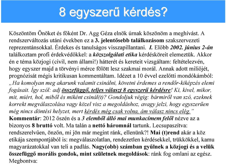 ) hátterét és kereteit vizsgáltam: feltételezvén, hogy egyszer majd a törvényi mérce fölött lesz szakmai morál. Annak adott miliőjét, prognózisát mégis kritikusan kommentáltam.