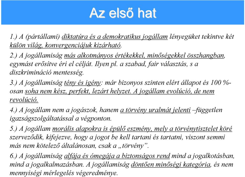) A jogállamiság tény és igény: már bizonyos szinten elért állapot és 100 %- osan soha nem kész, perfekt, lezárt helyzet. A jogállam evolúció, de nem revolúció. 4.