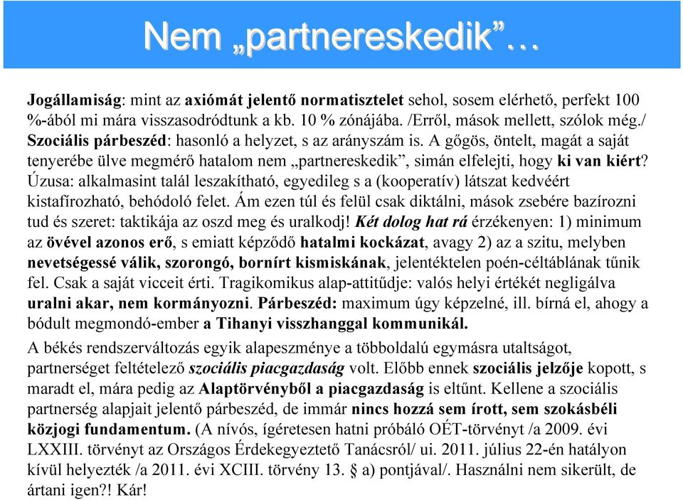 Úzusa: alkalmasint talál leszakítható, egyedileg s a (kooperatív) látszat kedvéért kistafírozható, behódoló felet.