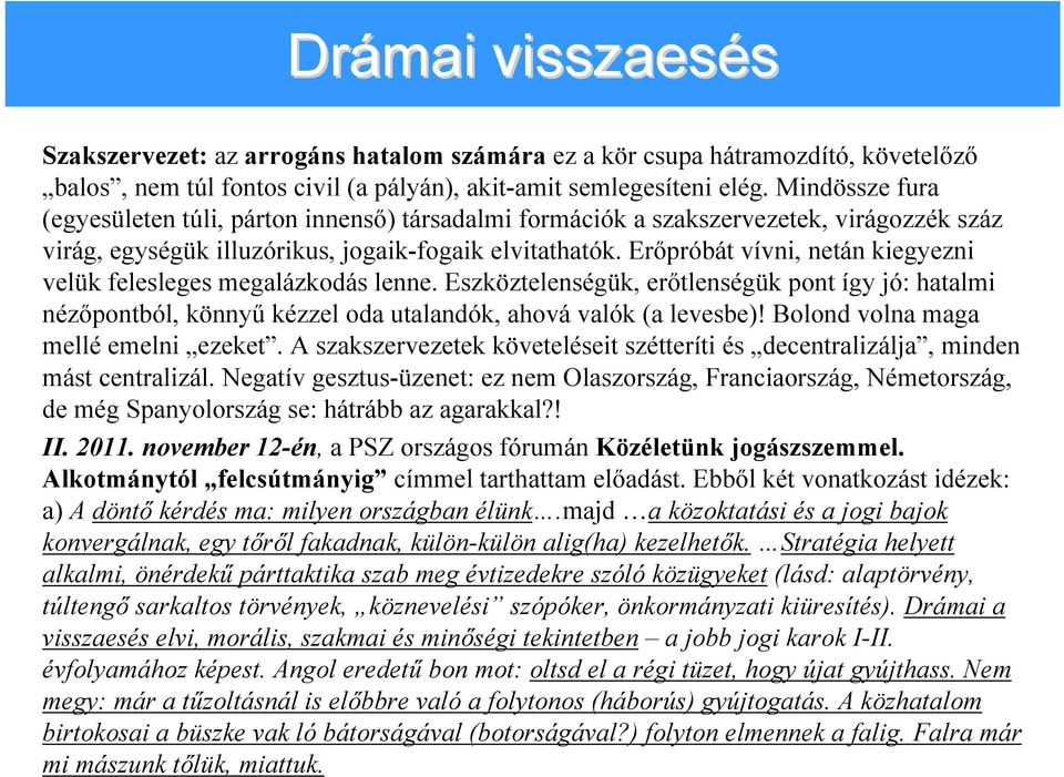 Erőpróbát vívni, netán kiegyezni velük felesleges megalázkodás lenne. Eszköztelenségük, erőtlenségük pont így jó: hatalmi nézőpontból, könnyű kézzel oda utalandók, ahová valók (a levesbe)!