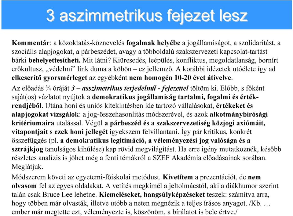 A korábbi idézetek utóélete így ad elkeserítő gyorsmérleget az egyébként nem homogén 10-20 évet átívelve. Az előadás ¾ óráját 3 asszimetrikus terjedelmű - fejezettel töltöm ki.