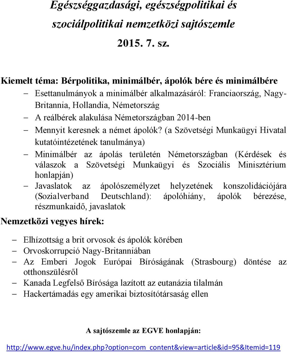 Kiemelt téma: Bérpolitika, minimálbér, ápolók bére és minimálbére Esettanulmányok a minimálbér alkalmazásáról: Franciaország, Nagy- Britannia, Hollandia, Németország A reálbérek alakulása