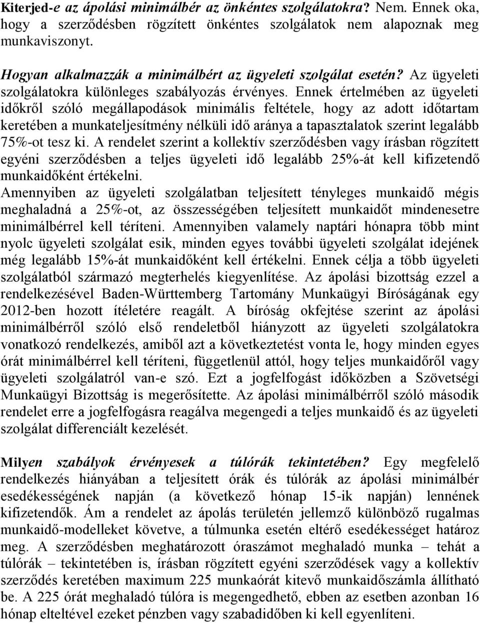 Ennek értelmében az ügyeleti időkről szóló megállapodások minimális feltétele, hogy az adott időtartam keretében a munkateljesítmény nélküli idő aránya a tapasztalatok szerint legalább 75%-ot tesz ki.