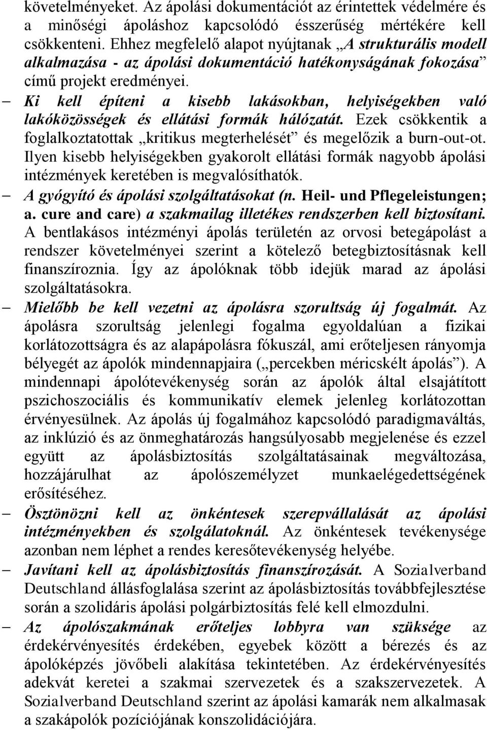 Ki kell építeni a kisebb lakásokban, helyiségekben való lakóközösségek és ellátási formák hálózatát. Ezek csökkentik a foglalkoztatottak kritikus megterhelését és megelőzik a burn-out-ot.