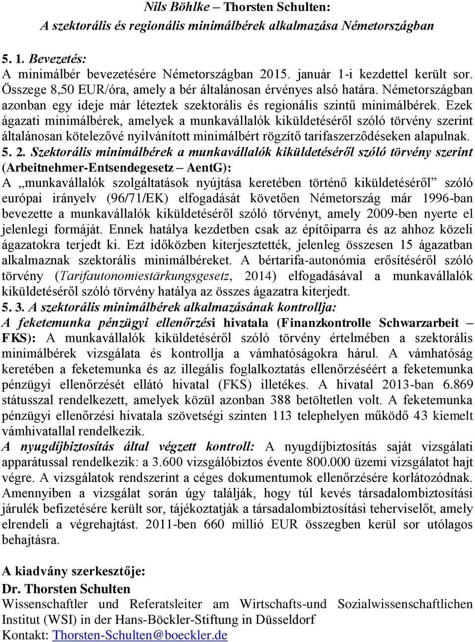 Ezek ágazati minimálbérek, amelyek a munkavállalók kiküldetéséről szóló törvény szerint általánosan kötelezővé nyilvánított minimálbért rögzítő tarifaszerződéseken alapulnak. 5. 2.